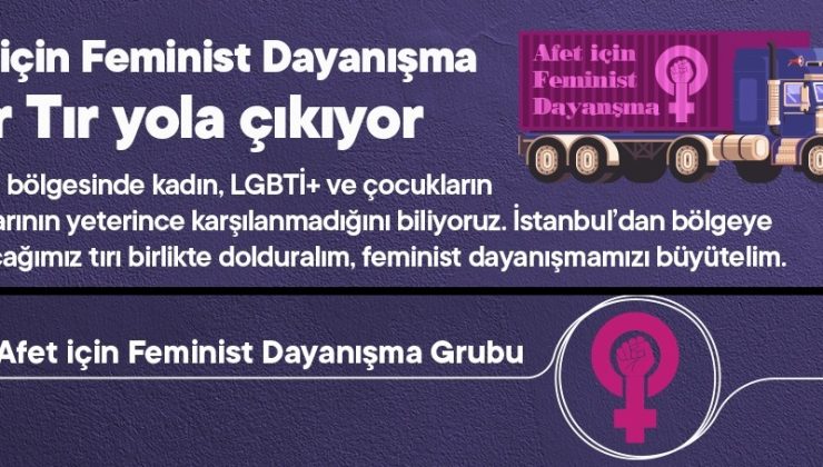 <strong>Afet için Feminist Dayanışma Grubu: Mor Tır yola çıkıyor</strong>